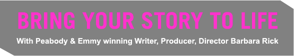 Bring Your Story to Life With Peabody and Emmy winning Writer, Producer, Director Barbara Rick